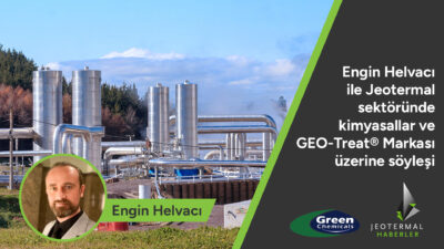 Röportaj – Engin Helvacı ile Jeotermal Sektöründe Kimyasallar ve GEO-Treat® Markası Üzerine